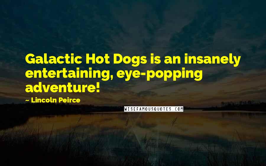 Lincoln Peirce Quotes: Galactic Hot Dogs is an insanely entertaining, eye-popping adventure!