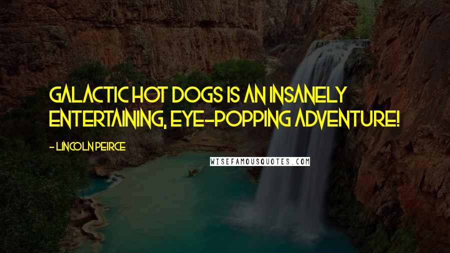 Lincoln Peirce Quotes: Galactic Hot Dogs is an insanely entertaining, eye-popping adventure!