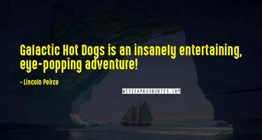 Lincoln Peirce Quotes: Galactic Hot Dogs is an insanely entertaining, eye-popping adventure!