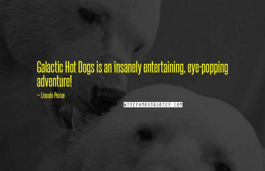 Lincoln Peirce Quotes: Galactic Hot Dogs is an insanely entertaining, eye-popping adventure!