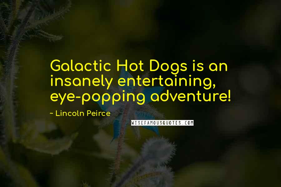 Lincoln Peirce Quotes: Galactic Hot Dogs is an insanely entertaining, eye-popping adventure!