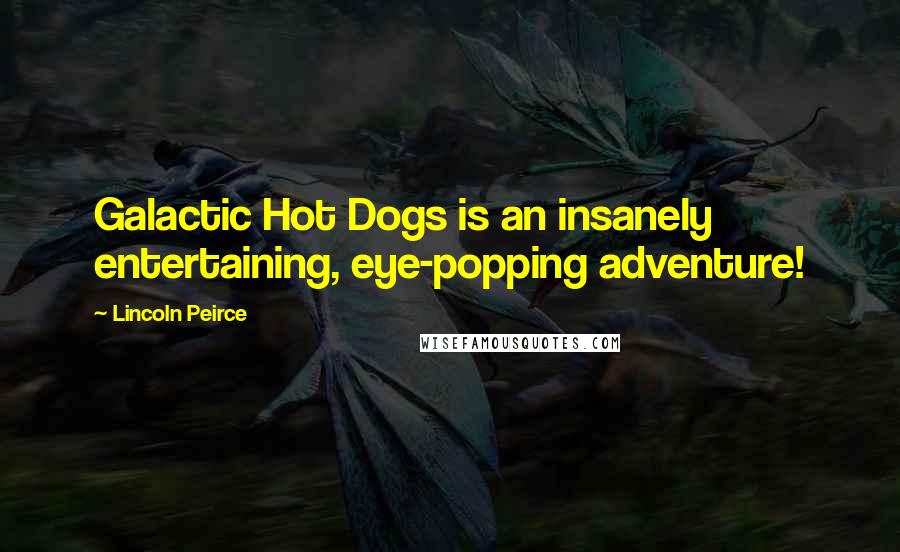 Lincoln Peirce Quotes: Galactic Hot Dogs is an insanely entertaining, eye-popping adventure!