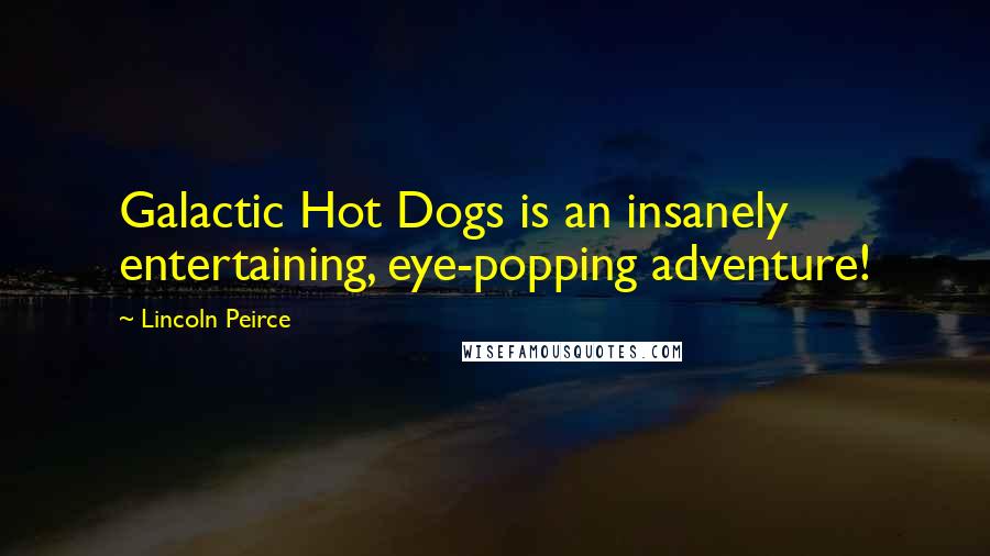 Lincoln Peirce Quotes: Galactic Hot Dogs is an insanely entertaining, eye-popping adventure!