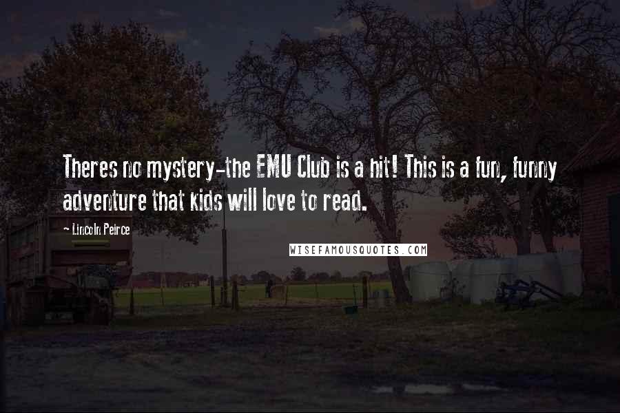 Lincoln Peirce Quotes: Theres no mystery-the EMU Club is a hit! This is a fun, funny adventure that kids will love to read.