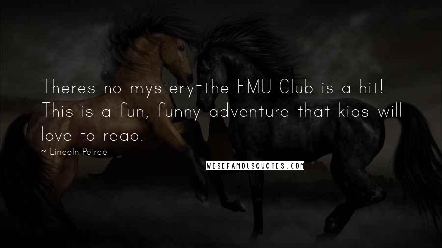 Lincoln Peirce Quotes: Theres no mystery-the EMU Club is a hit! This is a fun, funny adventure that kids will love to read.