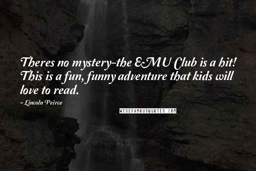 Lincoln Peirce Quotes: Theres no mystery-the EMU Club is a hit! This is a fun, funny adventure that kids will love to read.