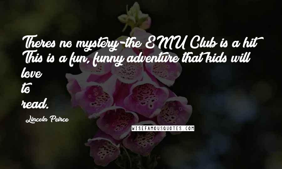 Lincoln Peirce Quotes: Theres no mystery-the EMU Club is a hit! This is a fun, funny adventure that kids will love to read.