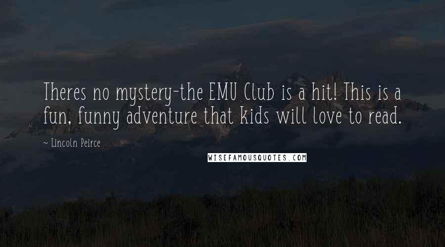 Lincoln Peirce Quotes: Theres no mystery-the EMU Club is a hit! This is a fun, funny adventure that kids will love to read.