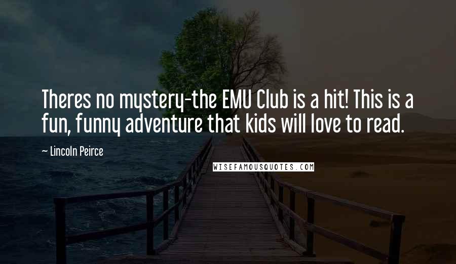 Lincoln Peirce Quotes: Theres no mystery-the EMU Club is a hit! This is a fun, funny adventure that kids will love to read.