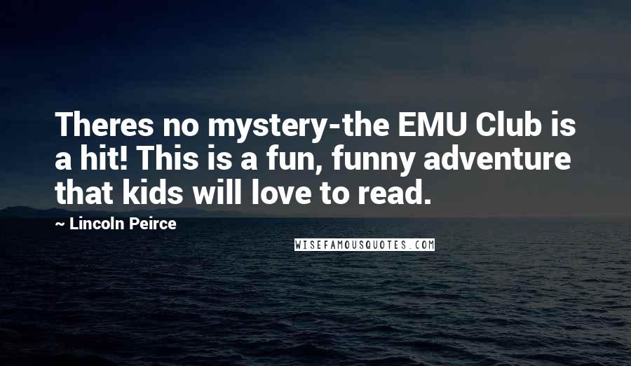 Lincoln Peirce Quotes: Theres no mystery-the EMU Club is a hit! This is a fun, funny adventure that kids will love to read.