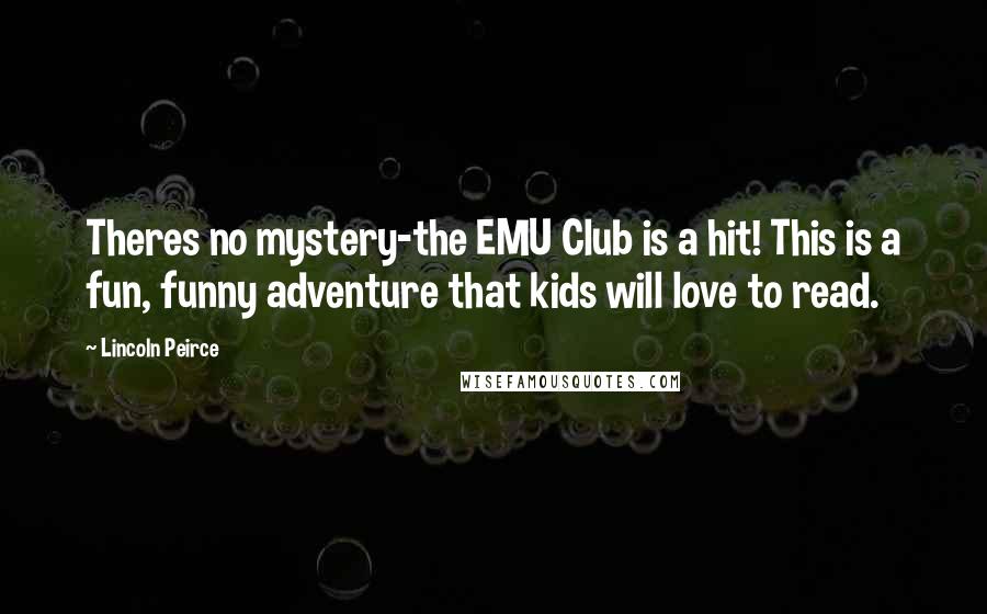 Lincoln Peirce Quotes: Theres no mystery-the EMU Club is a hit! This is a fun, funny adventure that kids will love to read.