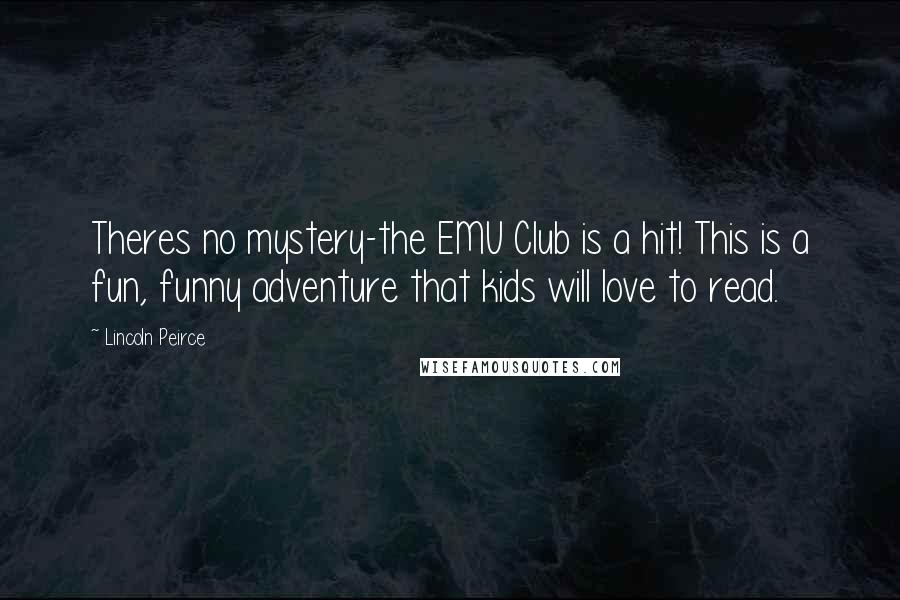 Lincoln Peirce Quotes: Theres no mystery-the EMU Club is a hit! This is a fun, funny adventure that kids will love to read.