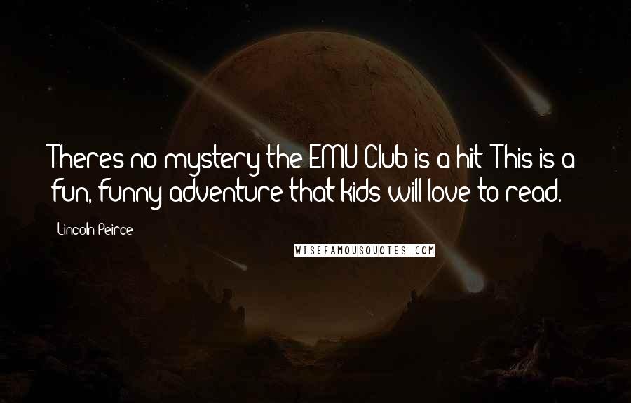 Lincoln Peirce Quotes: Theres no mystery-the EMU Club is a hit! This is a fun, funny adventure that kids will love to read.