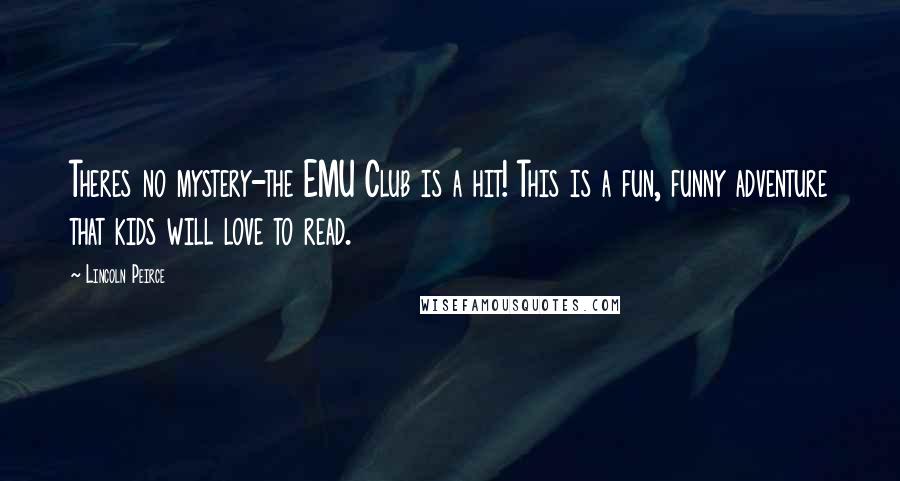 Lincoln Peirce Quotes: Theres no mystery-the EMU Club is a hit! This is a fun, funny adventure that kids will love to read.
