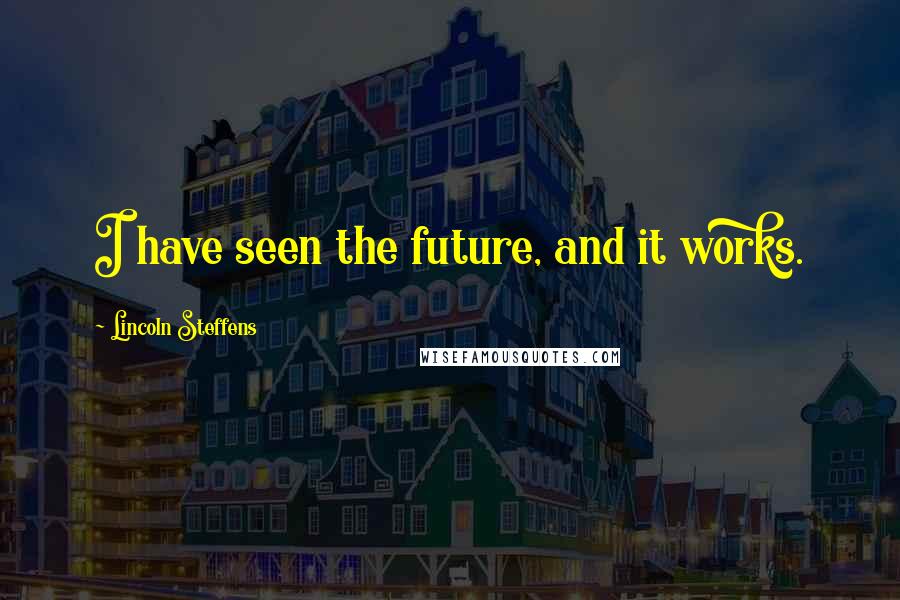 Lincoln Steffens Quotes: I have seen the future, and it works.