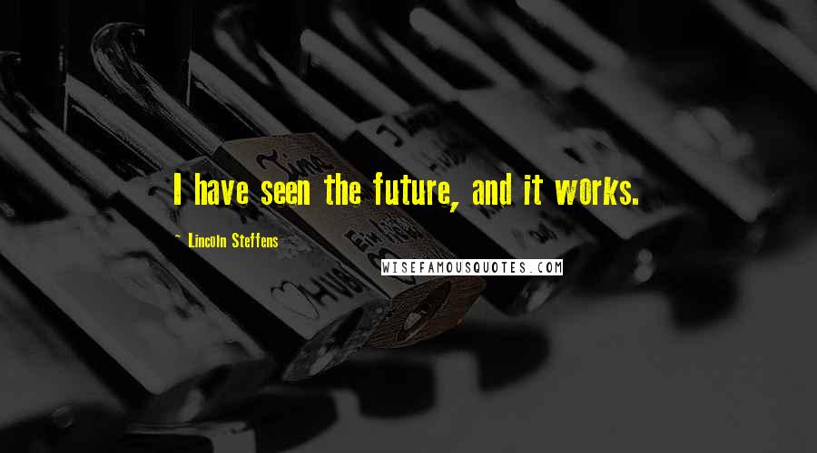 Lincoln Steffens Quotes: I have seen the future, and it works.
