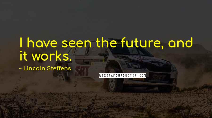 Lincoln Steffens Quotes: I have seen the future, and it works.
