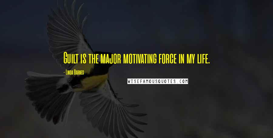 Linda Barnes Quotes: Guilt is the major motivating force in my life.