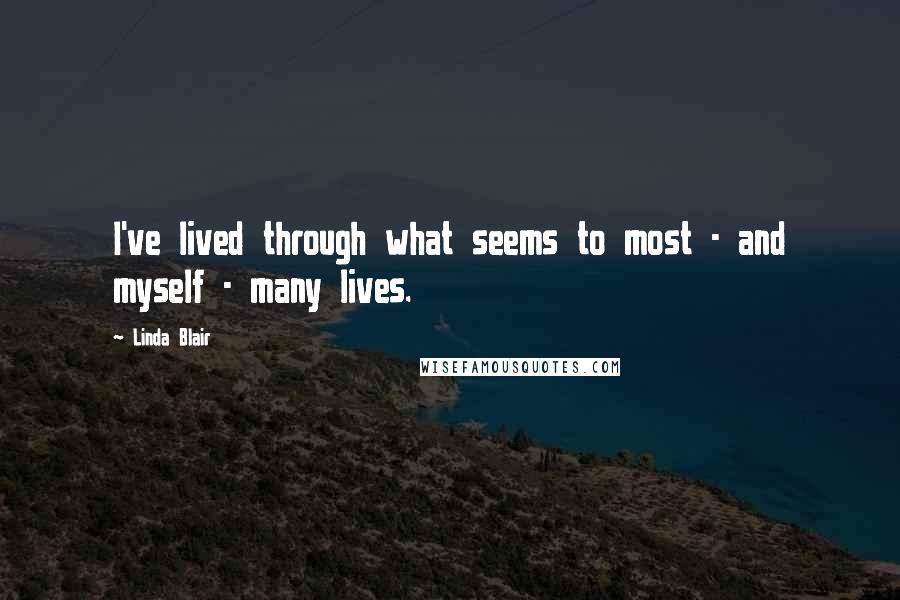 Linda Blair Quotes: I've lived through what seems to most - and myself - many lives.