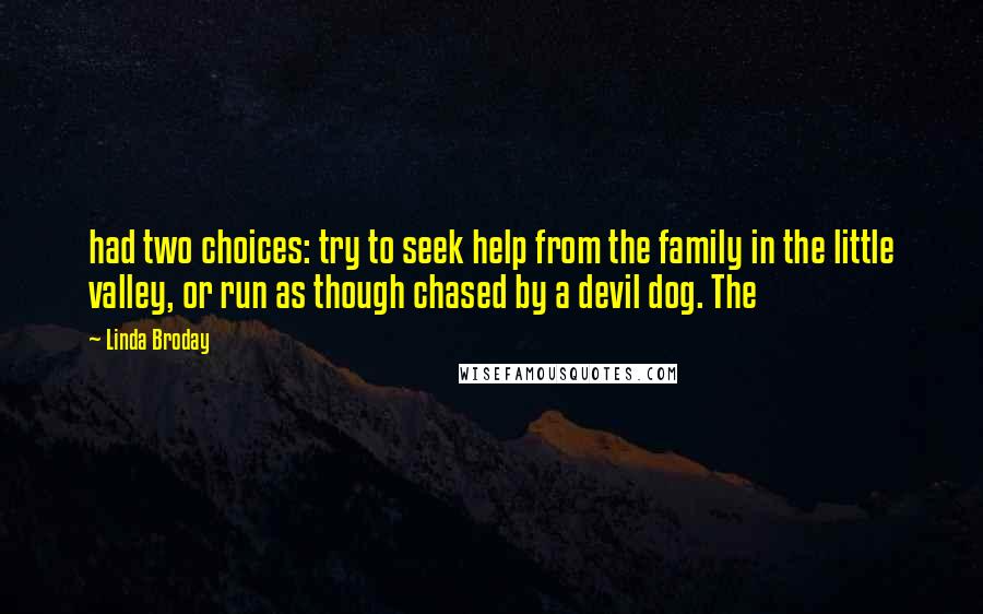 Linda Broday Quotes: had two choices: try to seek help from the family in the little valley, or run as though chased by a devil dog. The