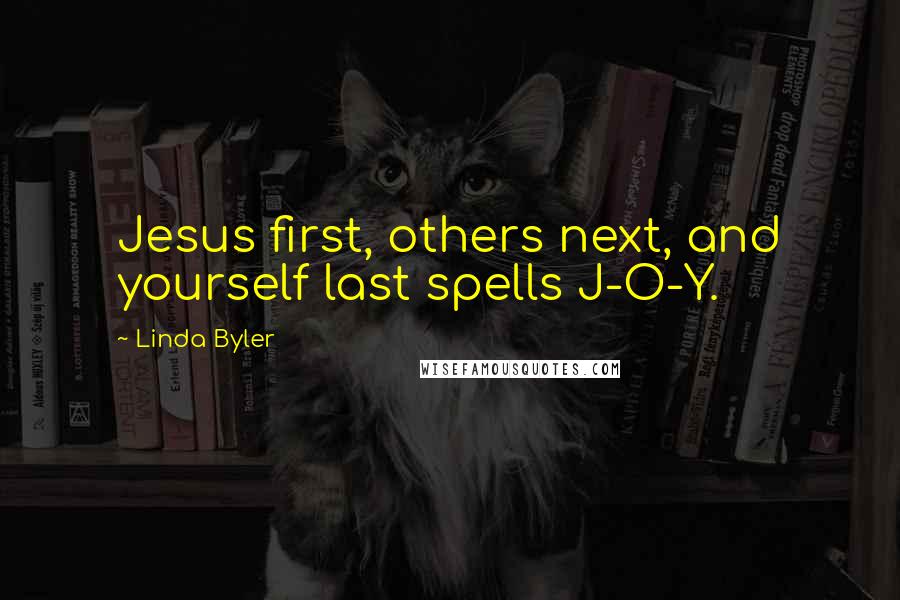 Linda Byler Quotes: Jesus first, others next, and yourself last spells J-O-Y.