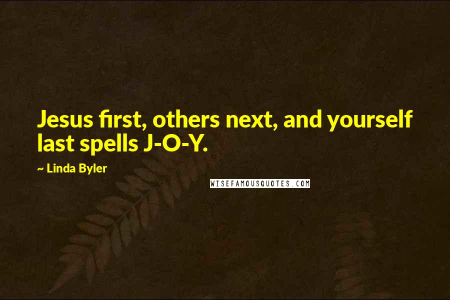 Linda Byler Quotes: Jesus first, others next, and yourself last spells J-O-Y.