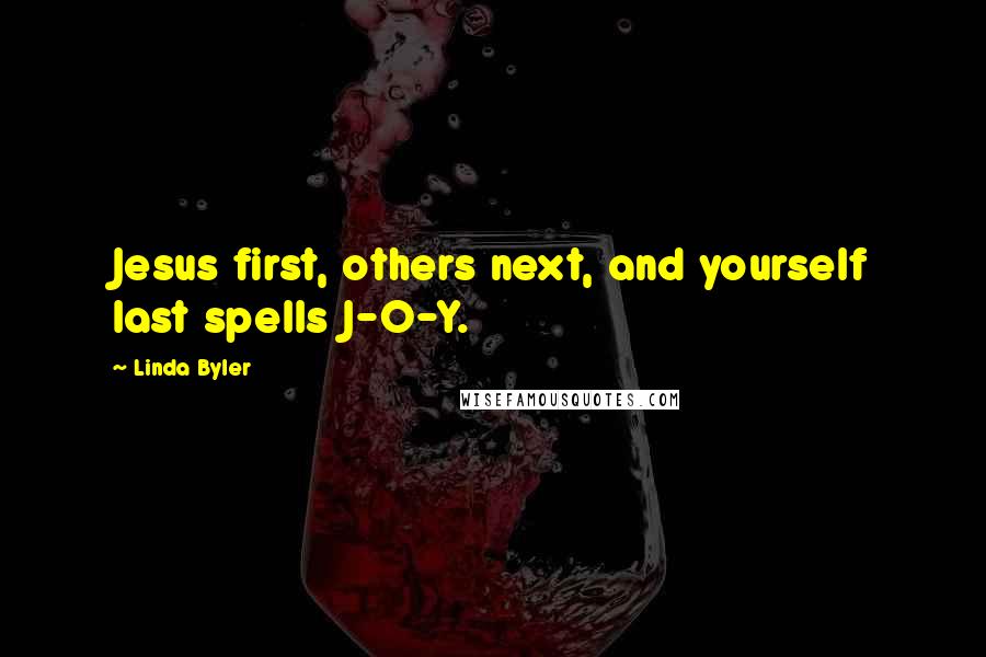 Linda Byler Quotes: Jesus first, others next, and yourself last spells J-O-Y.