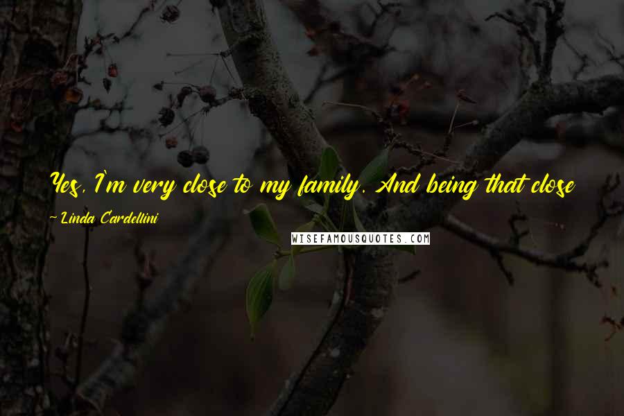 Linda Cardellini Quotes: Yes, I'm very close to my family. And being that close to your family, I think you also struggle with how to become your own person.