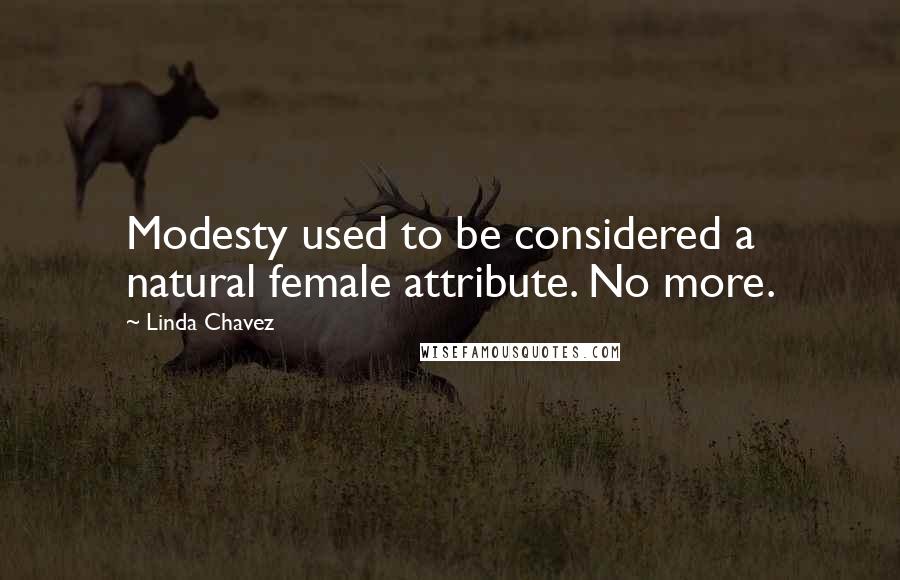 Linda Chavez Quotes: Modesty used to be considered a natural female attribute. No more.