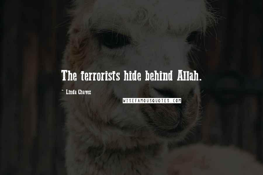 Linda Chavez Quotes: The terrorists hide behind Allah.