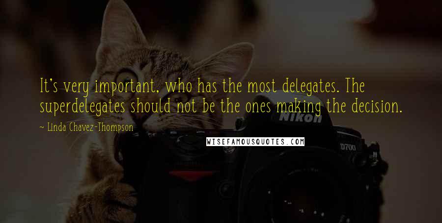 Linda Chavez-Thompson Quotes: It's very important, who has the most delegates. The superdelegates should not be the ones making the decision.