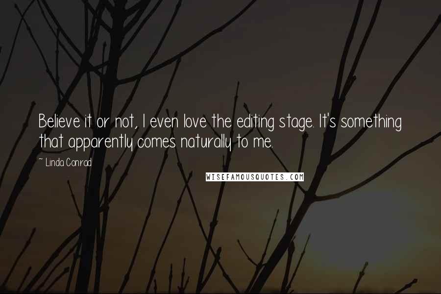 Linda Conrad Quotes: Believe it or not, I even love the editing stage. It's something that apparently comes naturally to me.