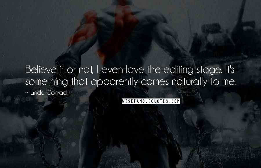 Linda Conrad Quotes: Believe it or not, I even love the editing stage. It's something that apparently comes naturally to me.