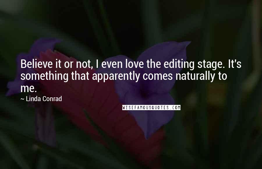 Linda Conrad Quotes: Believe it or not, I even love the editing stage. It's something that apparently comes naturally to me.