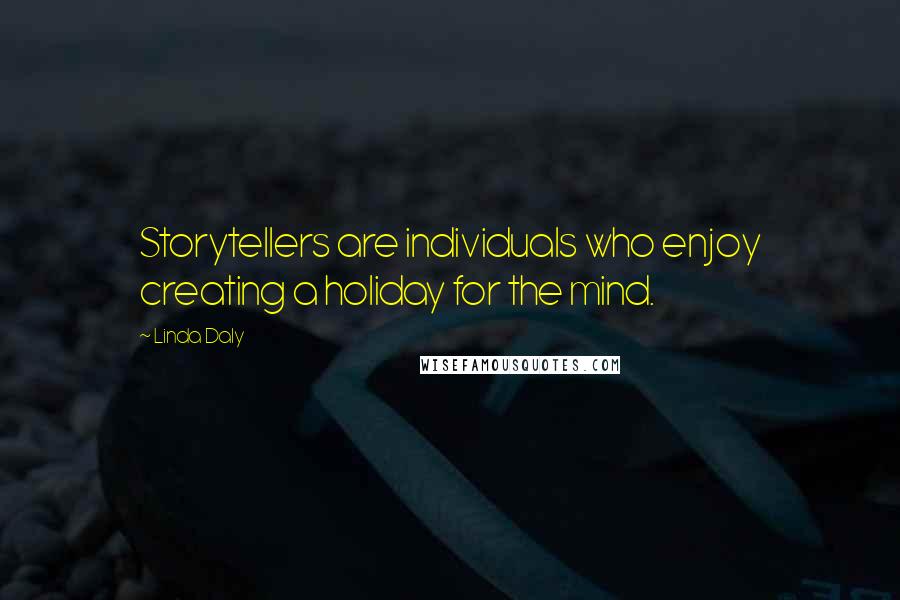 Linda Daly Quotes: Storytellers are individuals who enjoy creating a holiday for the mind.