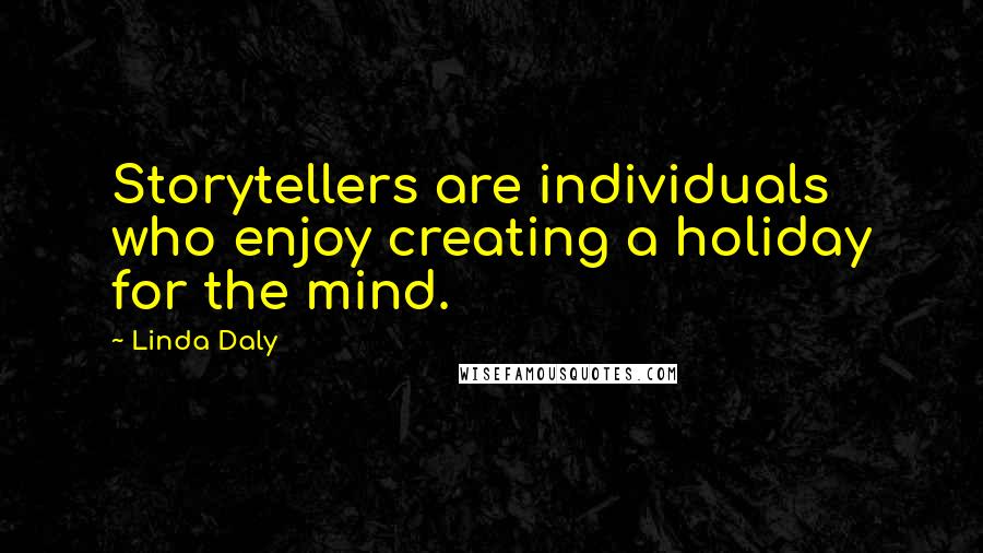 Linda Daly Quotes: Storytellers are individuals who enjoy creating a holiday for the mind.