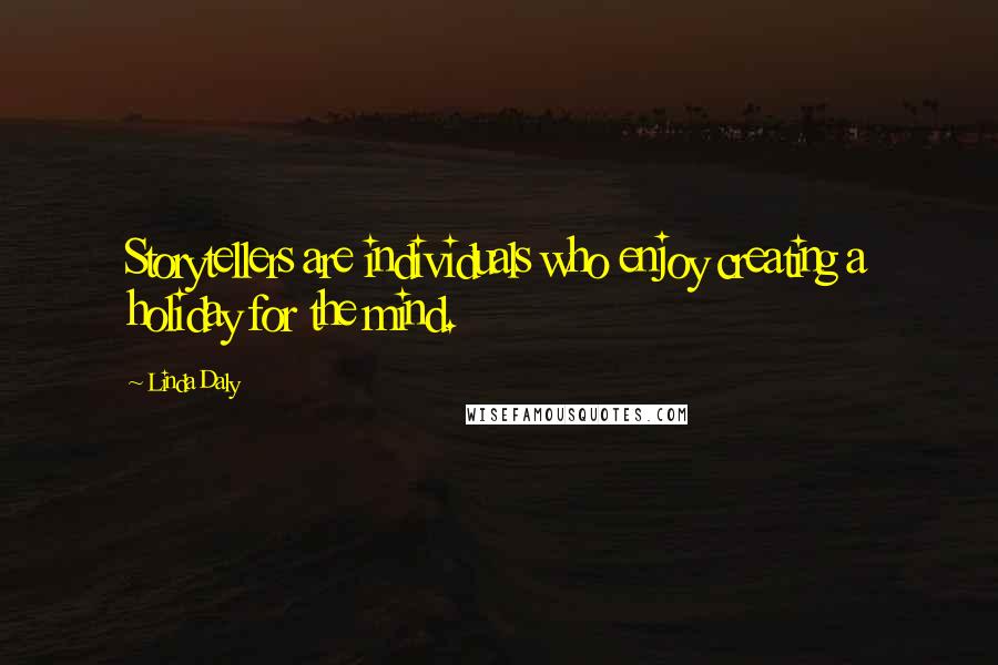 Linda Daly Quotes: Storytellers are individuals who enjoy creating a holiday for the mind.