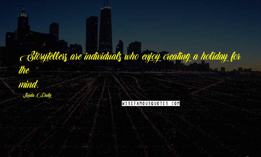 Linda Daly Quotes: Storytellers are individuals who enjoy creating a holiday for the mind.