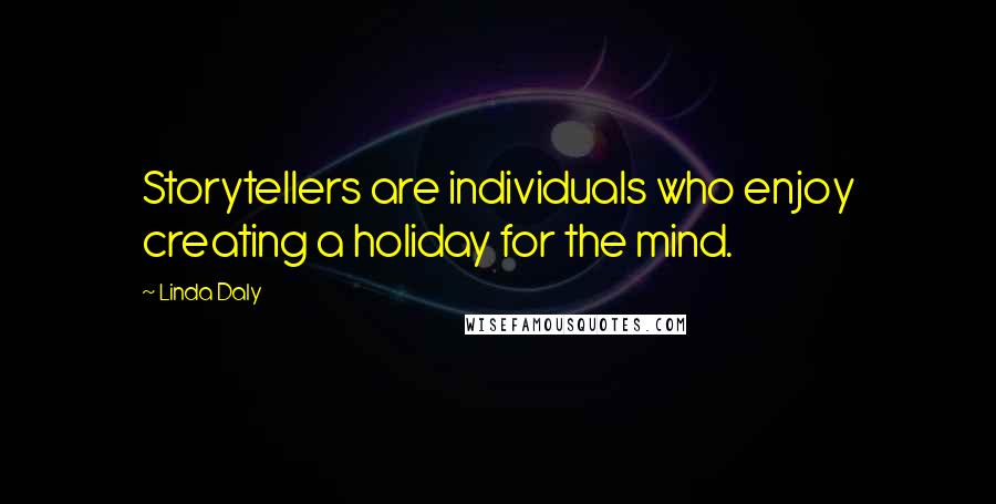 Linda Daly Quotes: Storytellers are individuals who enjoy creating a holiday for the mind.