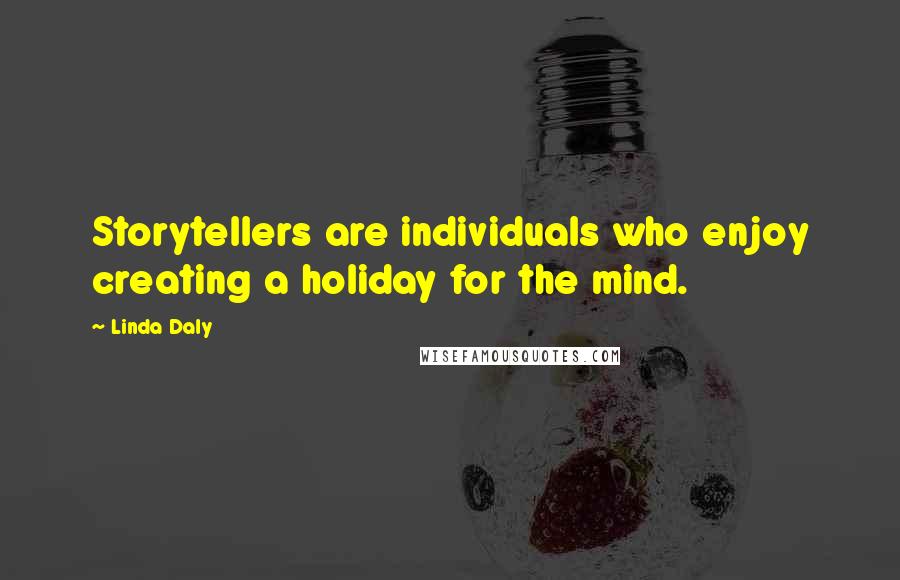 Linda Daly Quotes: Storytellers are individuals who enjoy creating a holiday for the mind.