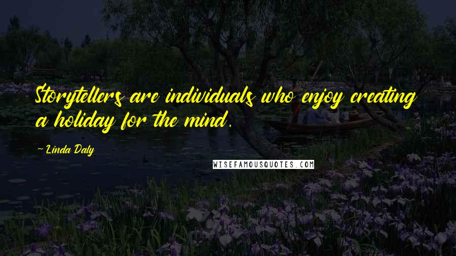 Linda Daly Quotes: Storytellers are individuals who enjoy creating a holiday for the mind.