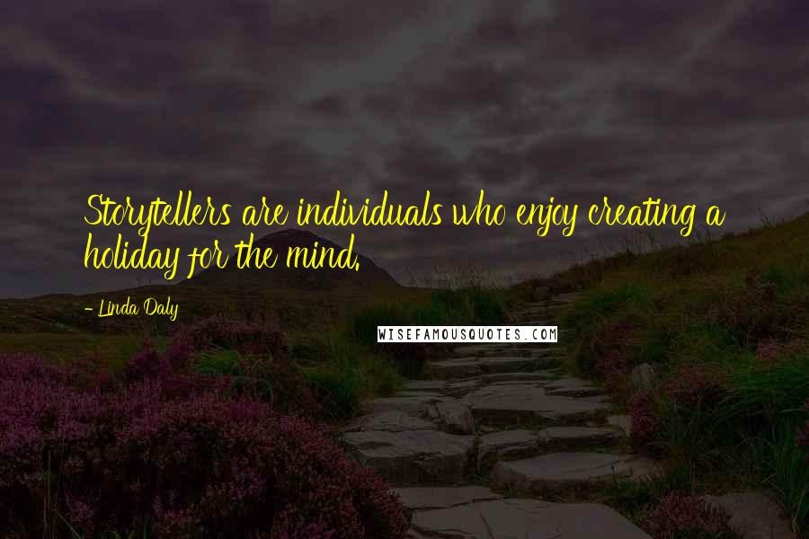 Linda Daly Quotes: Storytellers are individuals who enjoy creating a holiday for the mind.