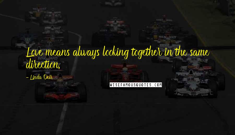 Linda Deir Quotes: Love means always looking together in the same direction.