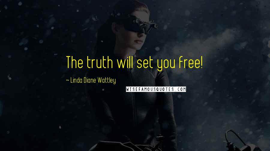 Linda Diane Wattley Quotes: The truth will set you free!