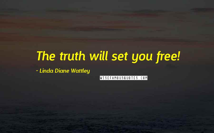 Linda Diane Wattley Quotes: The truth will set you free!