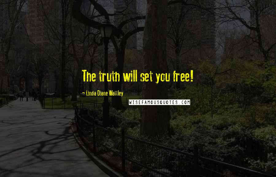 Linda Diane Wattley Quotes: The truth will set you free!