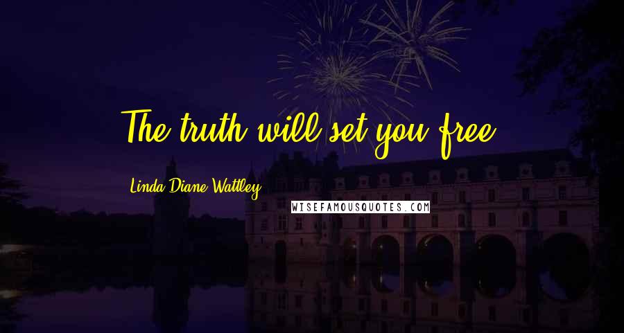 Linda Diane Wattley Quotes: The truth will set you free!
