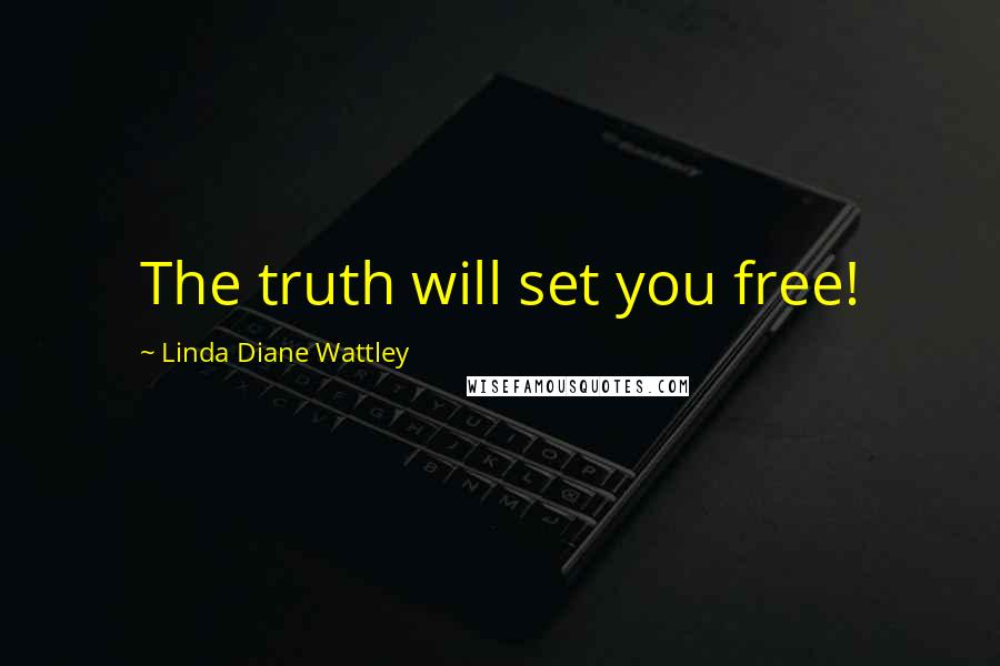 Linda Diane Wattley Quotes: The truth will set you free!