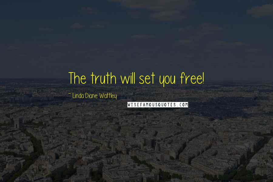 Linda Diane Wattley Quotes: The truth will set you free!