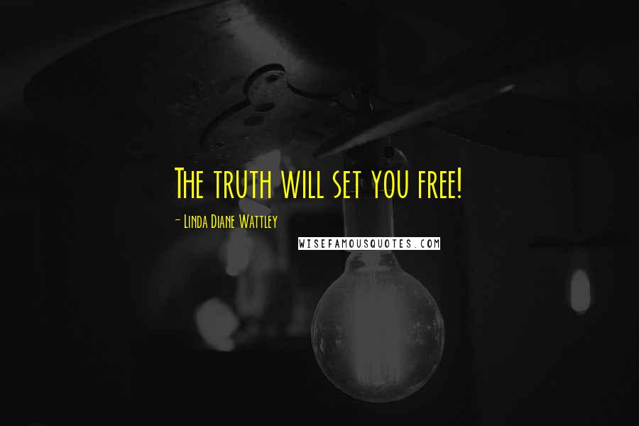 Linda Diane Wattley Quotes: The truth will set you free!